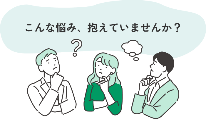 こんな悩み、抱えていませんか？